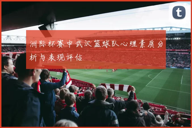 洲际杯赛中武汉篮球队心理素质分析与表现评估