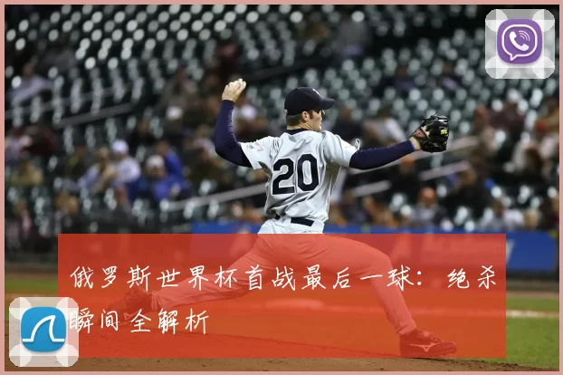 俄罗斯世界杯首战最后一球:绝杀瞬间全解析