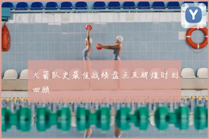火箭队史最佳战绩盘点及辉煌时刻回顾