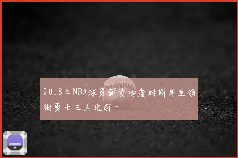 2018年NBA球员薪资榜詹姆斯库里领衔勇士三人进前十