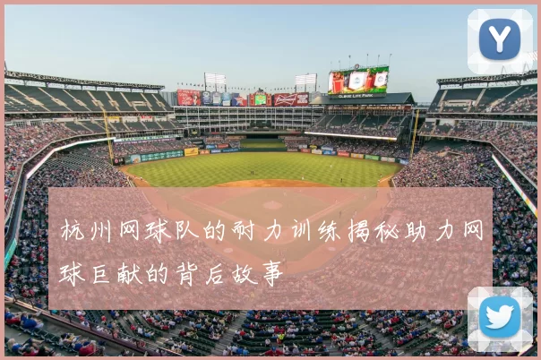 杭州网球队的耐力训练揭秘助力网球巨献的背后故事