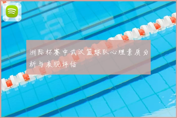 洲际杯赛中武汉篮球队心理素质分析与表现评估