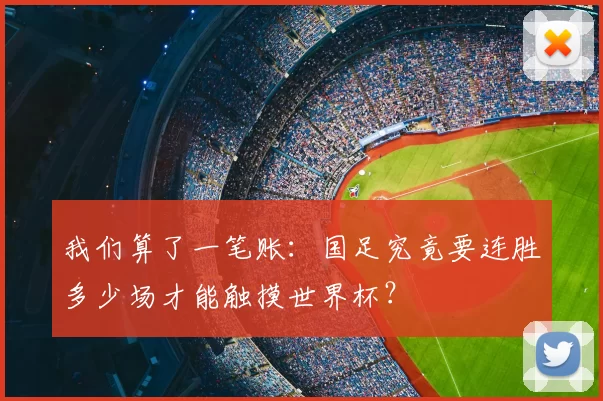 我们算了一笔账：国足究竟要连胜多少场才能触摸世界杯？
