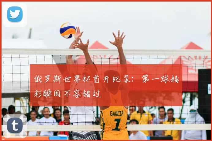 俄罗斯世界杯首开纪录:第一球精彩瞬间不容错过