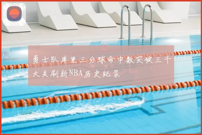 勇士队库里三分球命中数突破三千大关刷新NBA历史纪录