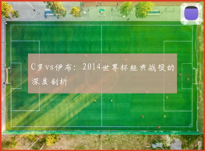 C罗vs伊布：2014世界杯经典战役的深度剖析
