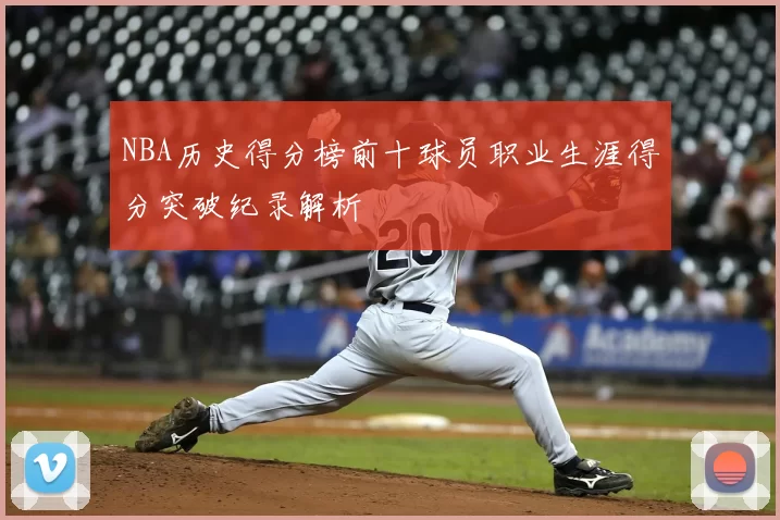 NBA历史得分榜前十球员职业生涯得分突破纪录解析